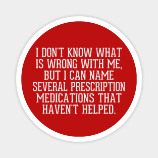 I don't know what is wrong with me, but I can name several prescription medications that haven't helped Magnet